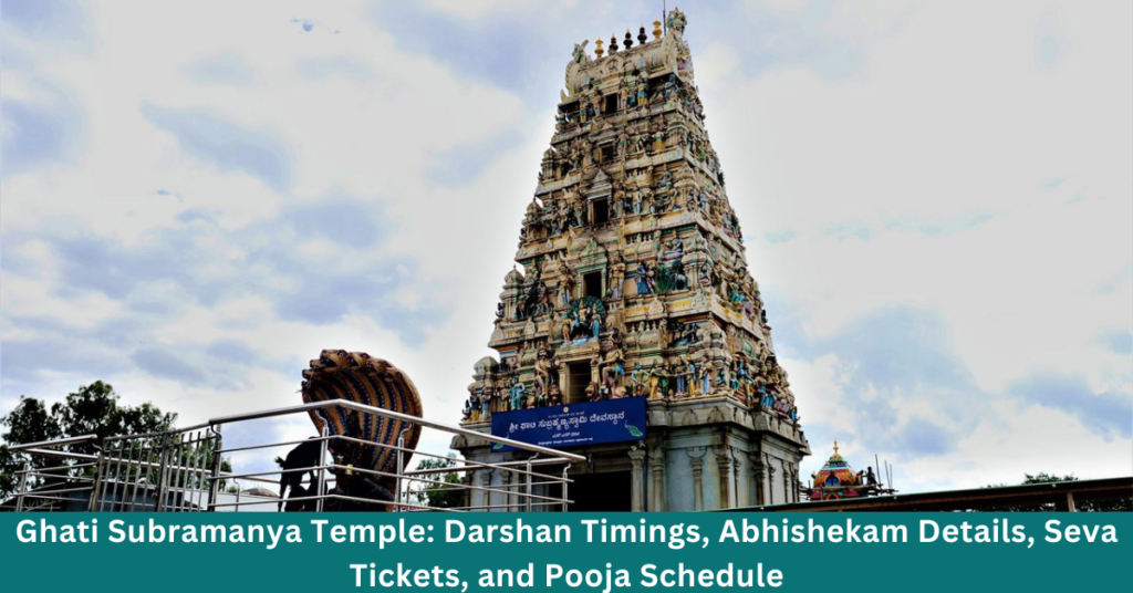 Ghati Subramanya Temple: Darshan Timings, Abhishekam Details, Seva Tickets, and Pooja Schedule